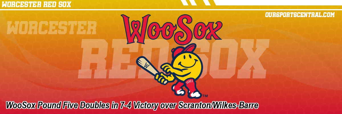 WooSox Pound Five Doubles in 7-4 Victory over Scranton/Wilkes-Barre