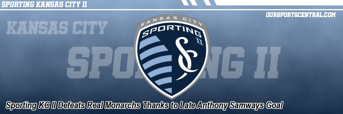 Sporting KC II Defeats Real Monarchs Thanks to Late Anthony Samways Goal
