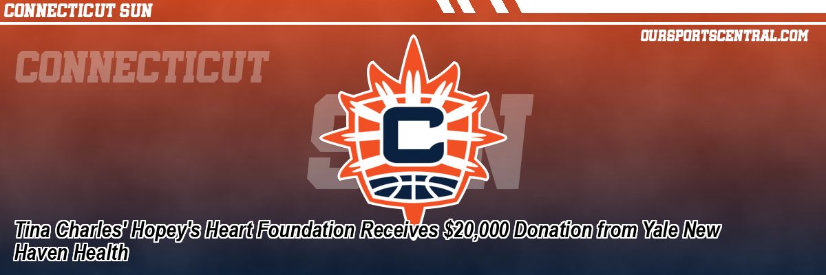 Tina Charles' Hopey's Heart Foundation Receives $20,000 Donation from Yale New Haven Health