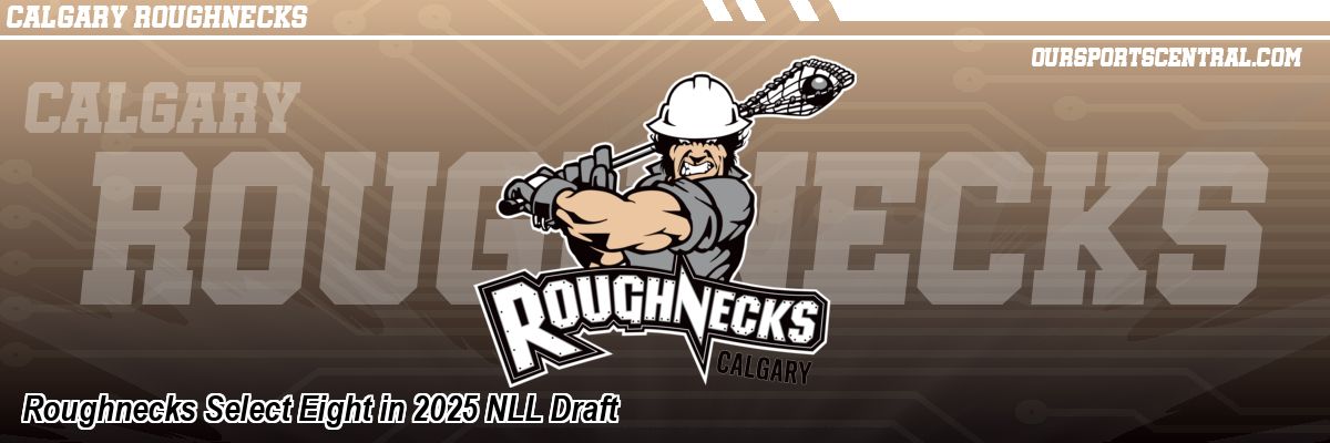 Roughnecks Select Eight in 2025 NLL Draft
