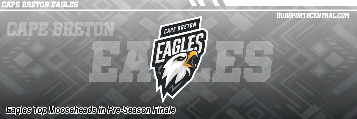Eagles Top Mooseheads in Pre-Season Finale