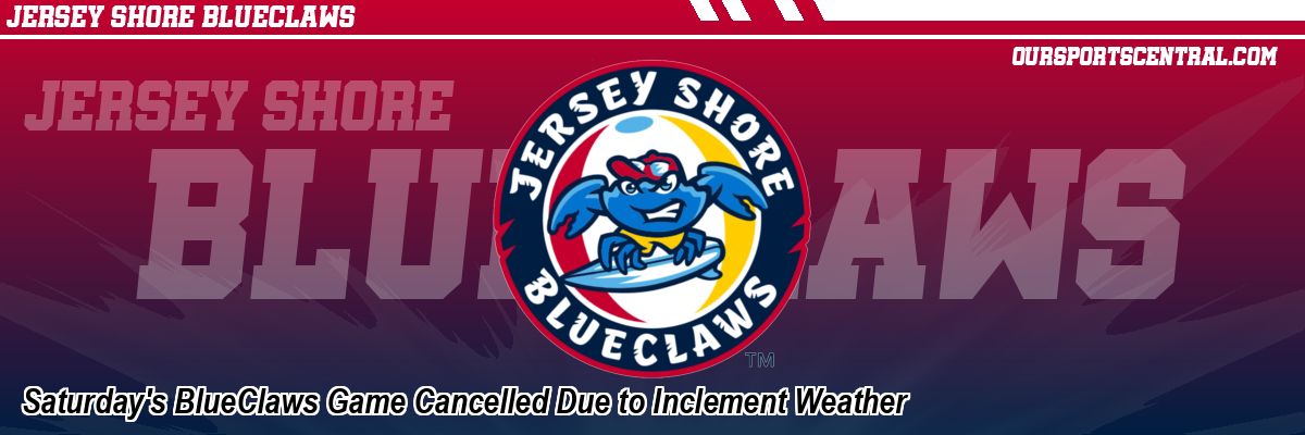 Saturday's BlueClaws Game Cancelled Due to Inclement Weather