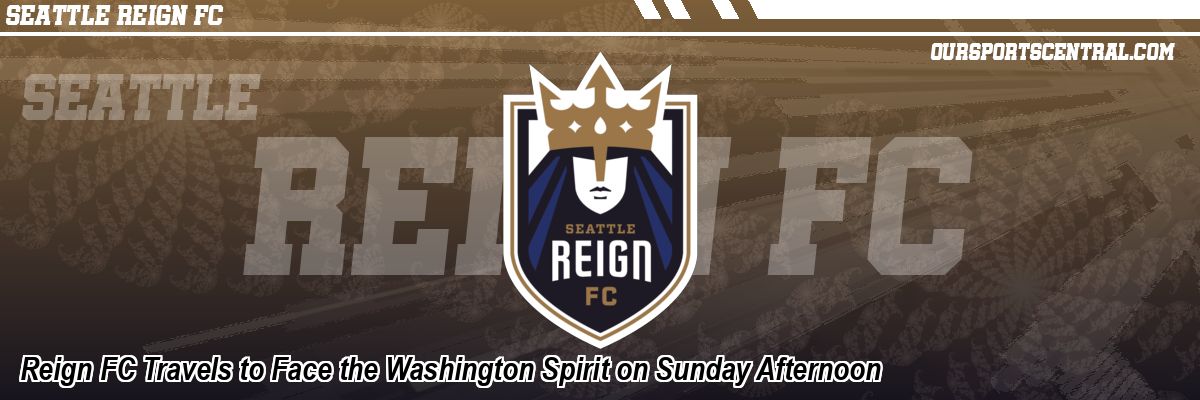 Reign FC Travels to Face the Washington Spirit on Sunday Afternoon