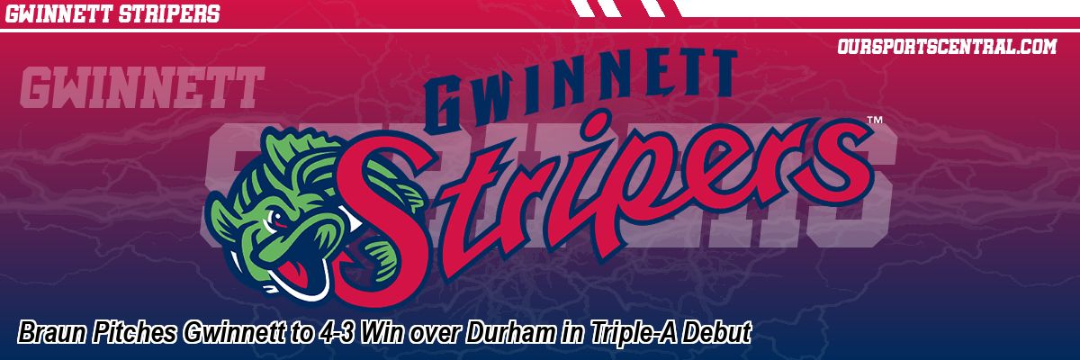 Braun Pitches Gwinnett to 4-3 Win over Durham in Triple-A Debut