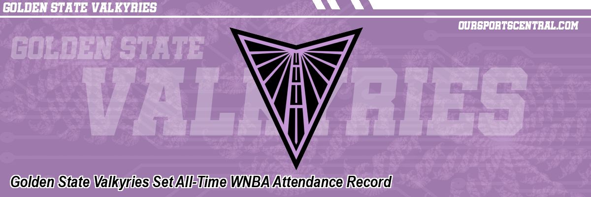 Golden State Valkyries Set All-Time WNBA Attendance Record