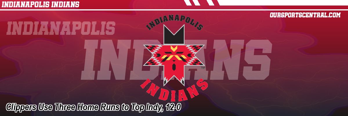 Clippers Use Three Home Runs to Top Indy, 12-0
