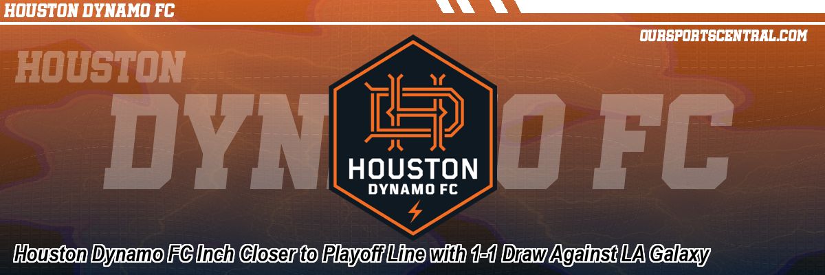 Houston Dynamo FC Inch Closer to Playoff Line with 1-1 Draw Against LA Galaxy