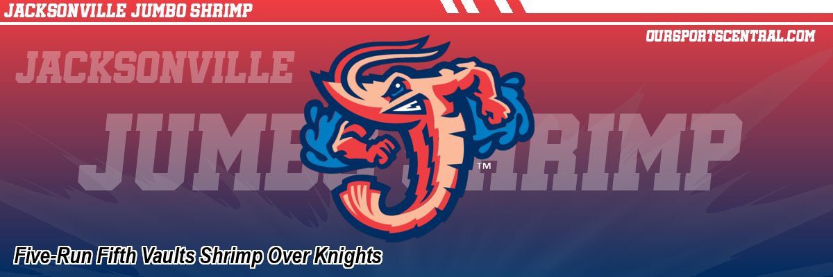 Five-Run Fifth Vaults Shrimp Over Knights