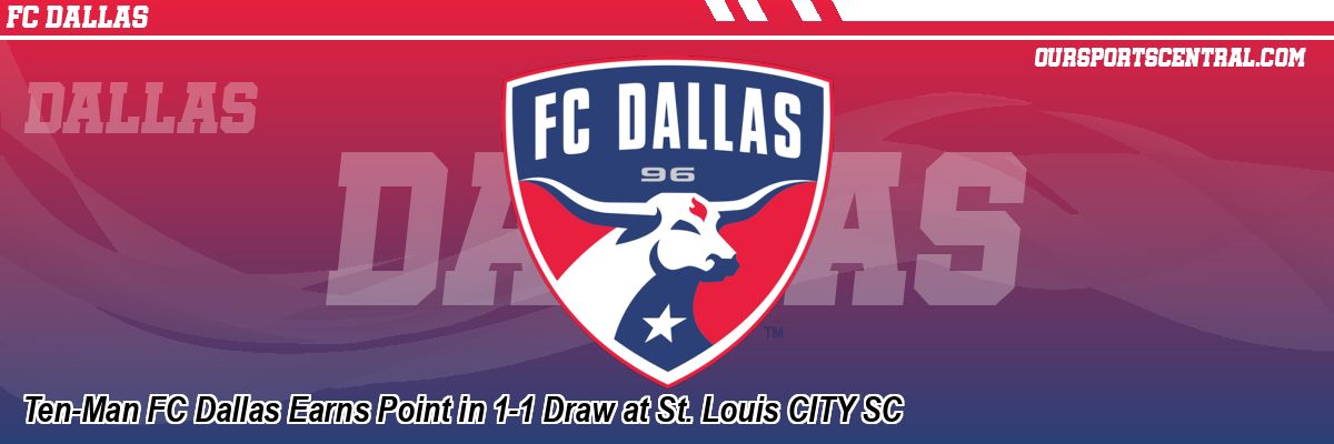 Ten-Man FC Dallas Earns Point in 1-1 Draw at St. Louis CITY SC