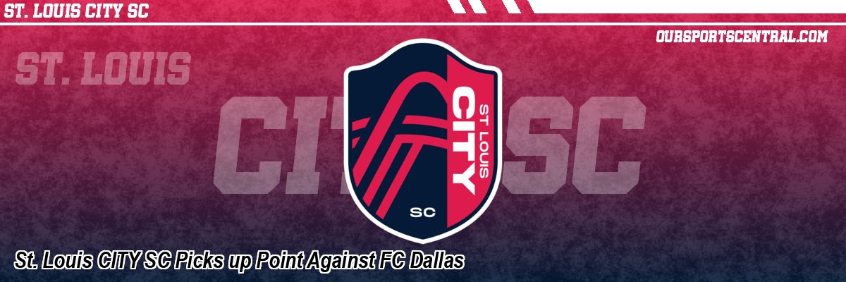 St. Louis CITY SC Picks up Point Against FC Dallas