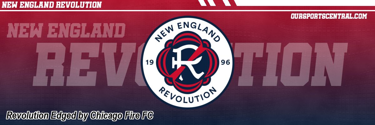 Revolution Edged by Chicago Fire FC