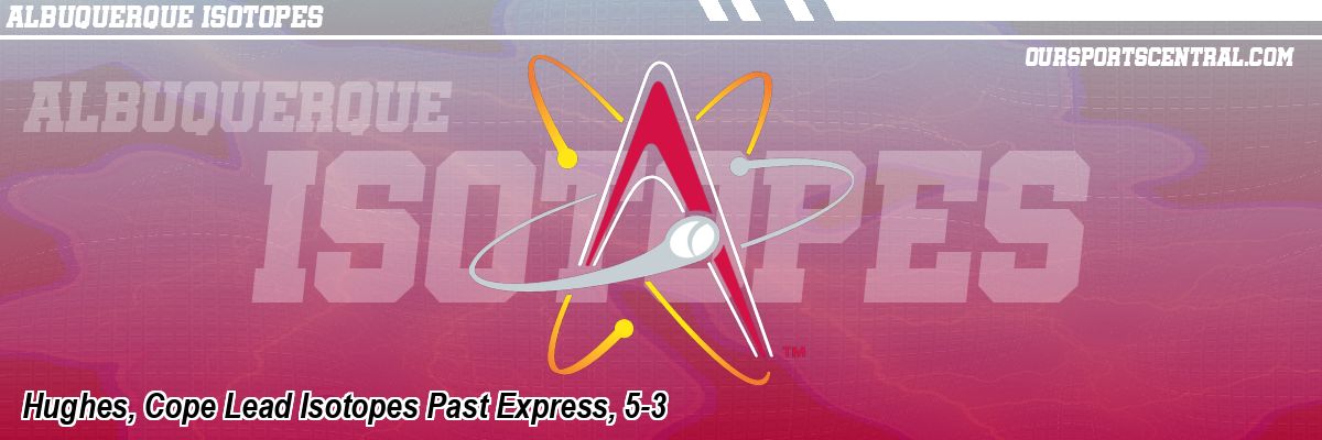 Hughes, Cope Lead Isotopes Past Express, 5-3