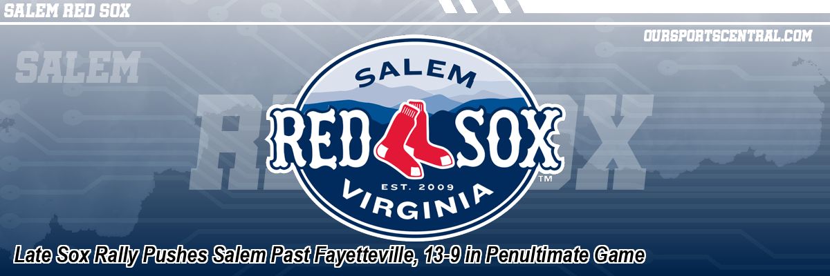 Late Sox Rally Pushes Salem Past Fayetteville, 13-9 in Penultimate Game