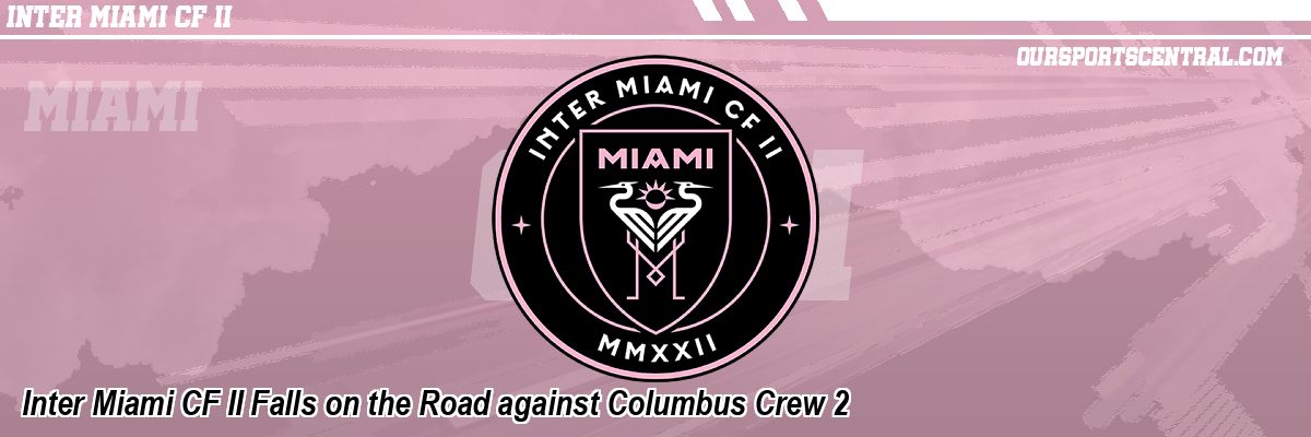 Inter Miami CF II Falls on the Road against Columbus Crew 2