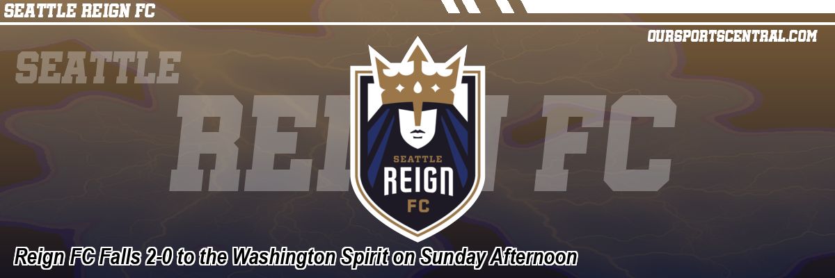 Reign FC Falls 2-0 to the Washington Spirit on Sunday Afternoon