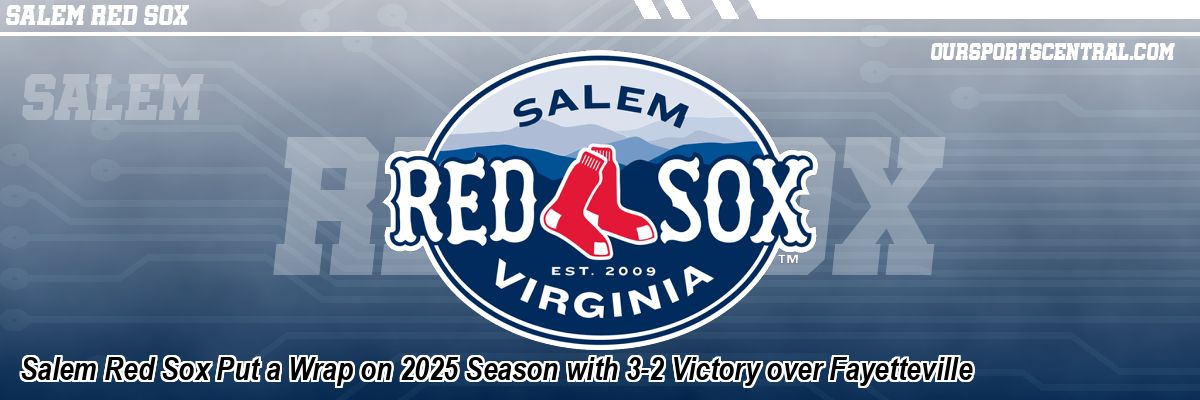 Salem Red Sox Put a Wrap on 2025 Season with 3-2 Victory over Fayetteville