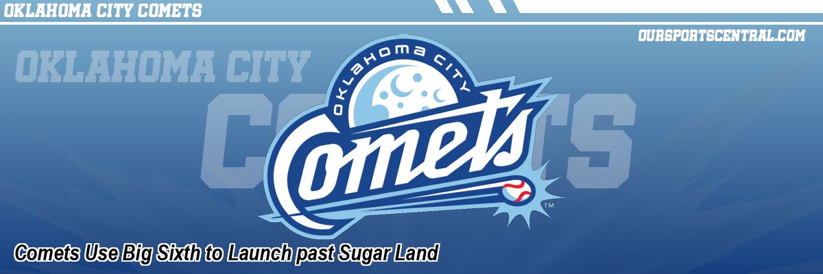 Comets Use Big Sixth to Launch past Sugar Land