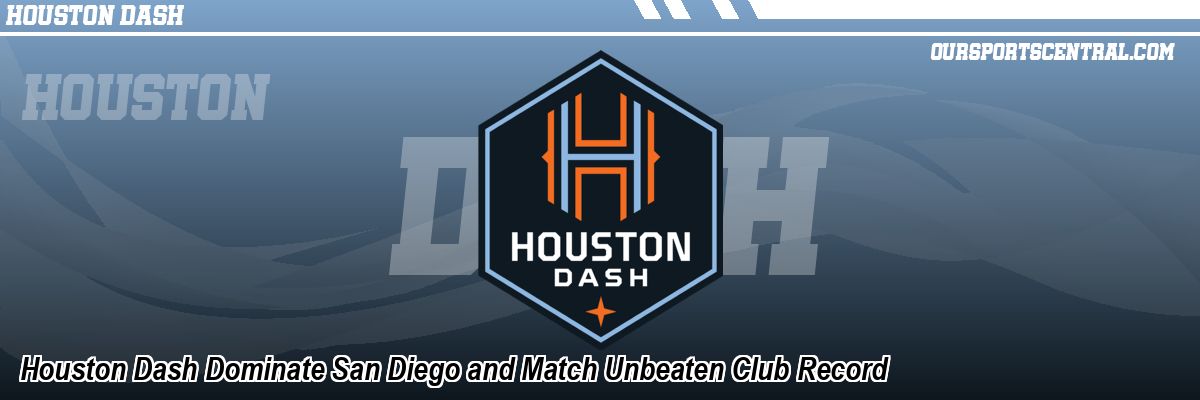 Houston Dash Dominate San Diego and Match Unbeaten Club Record