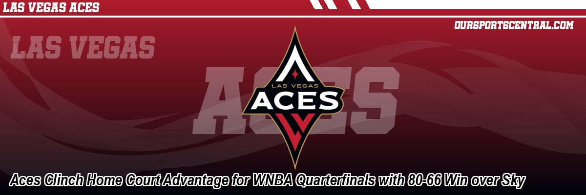 Aces Clinch Home Court Advantage for WNBA Quarterfinals with 80-66 Win over Sky
