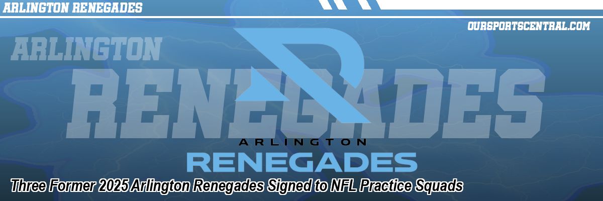 Three Former 2025 Arlington Renegades Signed to NFL Practice Squads