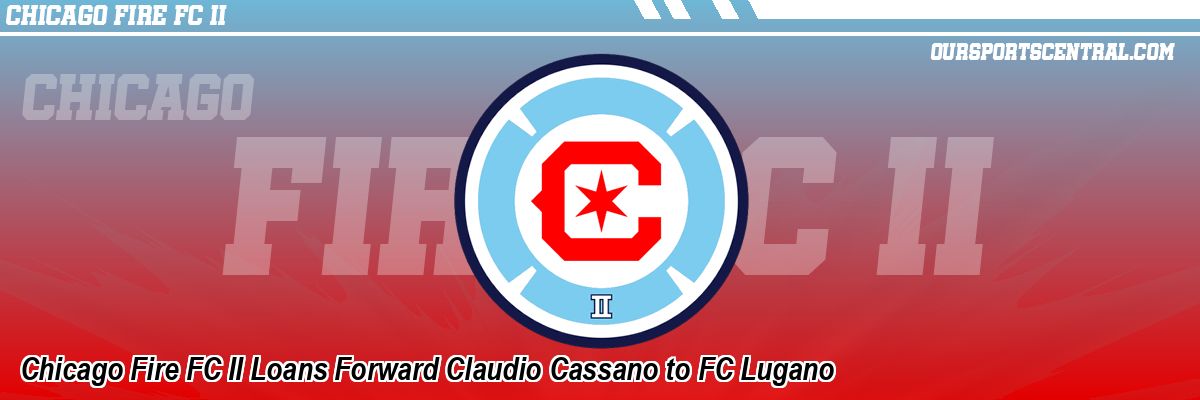 Chicago Fire FC II Loans Forward Claudio Cassano to FC Lugano