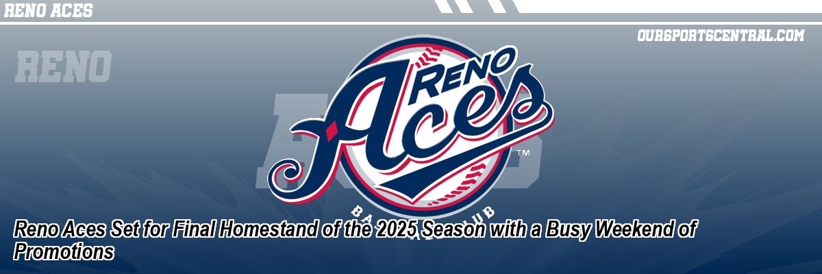 Reno Aces Set for Final Homestand of the 2025 Season with a Busy Weekend of Promotions