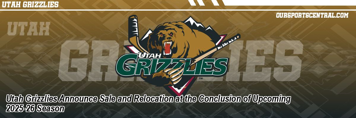 Utah Grizzlies Announce Sale and Relocation at the Conclusion of Upcoming 2025-26 Season
