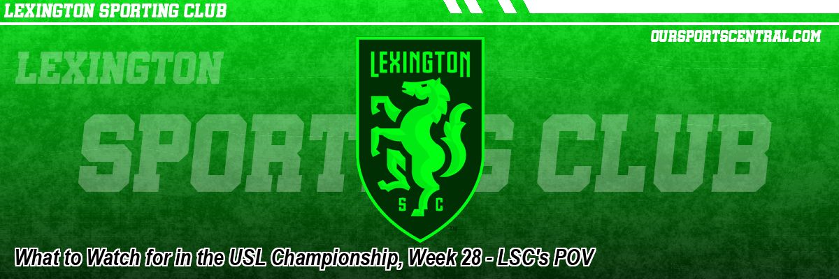 What to Watch for in the USL Championship, Week 28 - LSC's POV