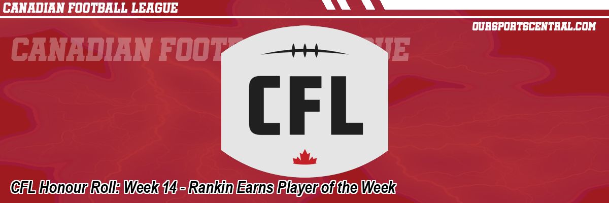 CFL Honour Roll: Week 14 - Rankin Earns Player of the Week