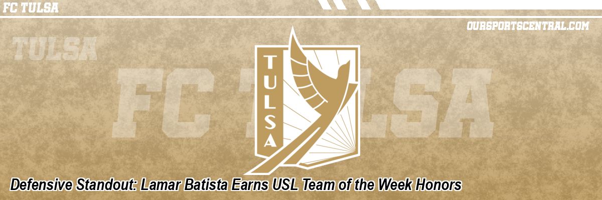 Defensive Standout: Lamar Batista Earns USL Team of the Week Honors