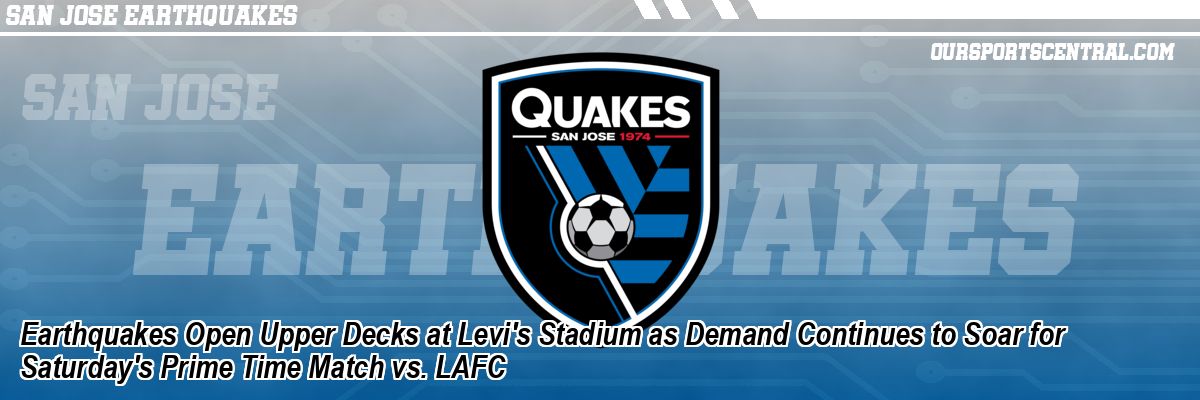 Earthquakes Open Upper Decks at Levi's Stadium as Demand Continues to Soar for Saturday's Prime Time Match vs. LAFC