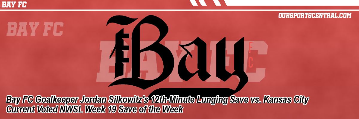 Bay FC Goalkeeper Jordan Silkowitz's 12th-Minute Lunging Save vs. Kansas City Current Voted NWSL Week 19 Save of the Week