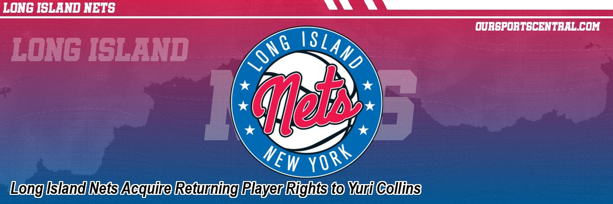 Long Island Nets Acquire Returning Player Rights to Yuri Collins
