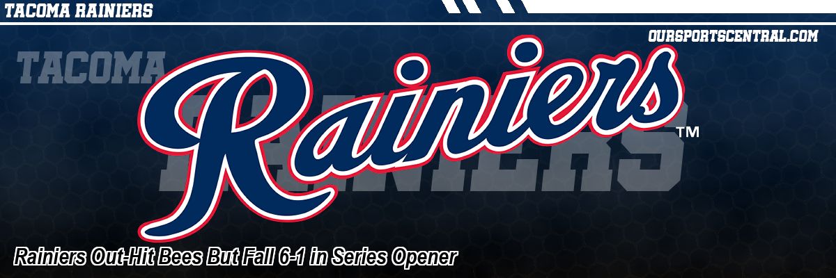 Rainiers Out-Hit Bees But Fall 6-1 in Series Opener