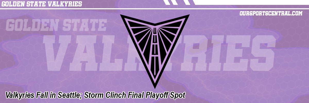 Valkyries Fall in Seattle; Storm Clinch Final Playoff Spot