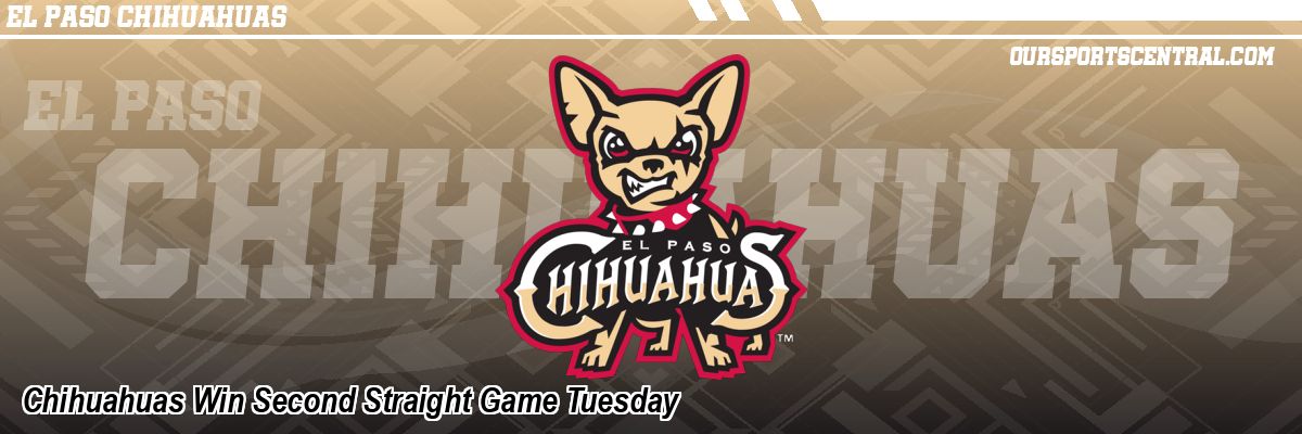 Chihuahuas Win Second Straight Game Tuesday