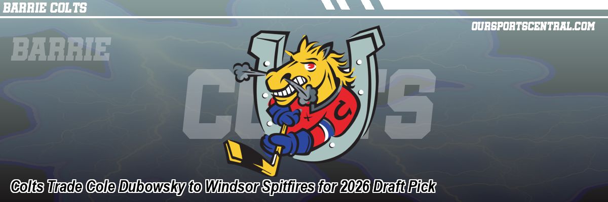 Colts Trade Cole Dubowsky to Windsor Spitfires for 2026 Draft Pick