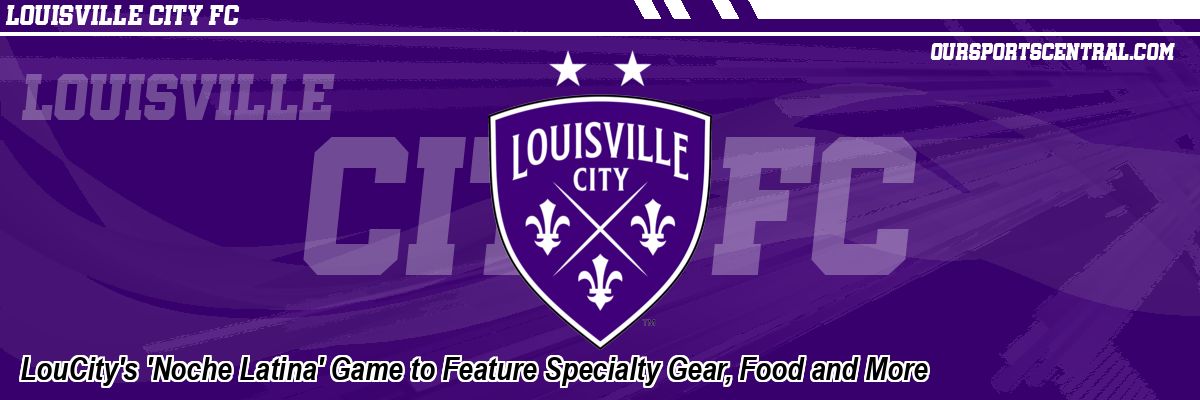 LouCity's 'Noche Latina' Game to Feature Specialty Gear, Food and More