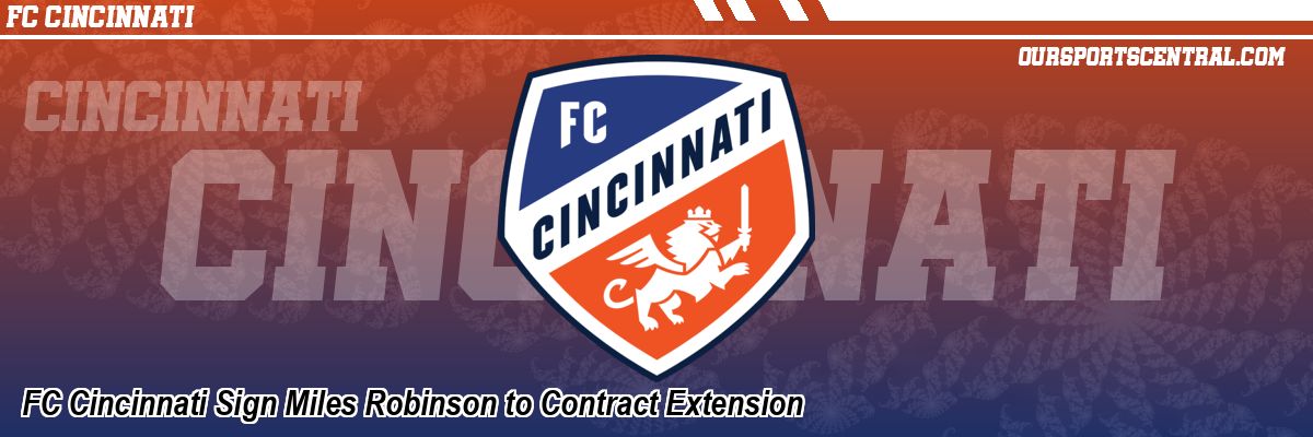 FC Cincinnati Sign Miles Robinson to Contract Extension