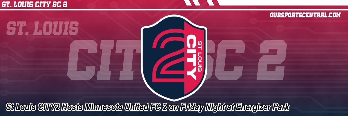 St Louis CITY2 Hosts Minnesota United FC 2 on Friday Night at Energizer Park