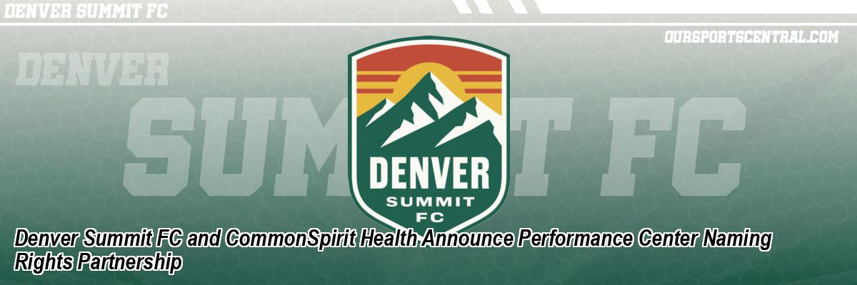 Denver Summit FC and CommonSpirit Health Announce Performance Center Naming Rights Partnership