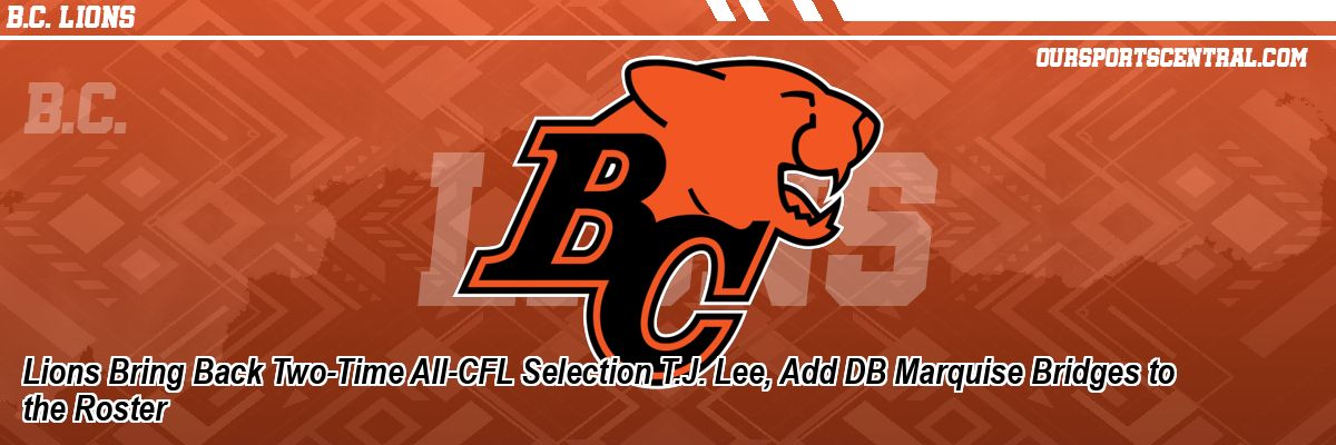 Lions Bring Back Two-Time All-CFL Selection T.J. Lee, Add DB Marquise Bridges to the Roster