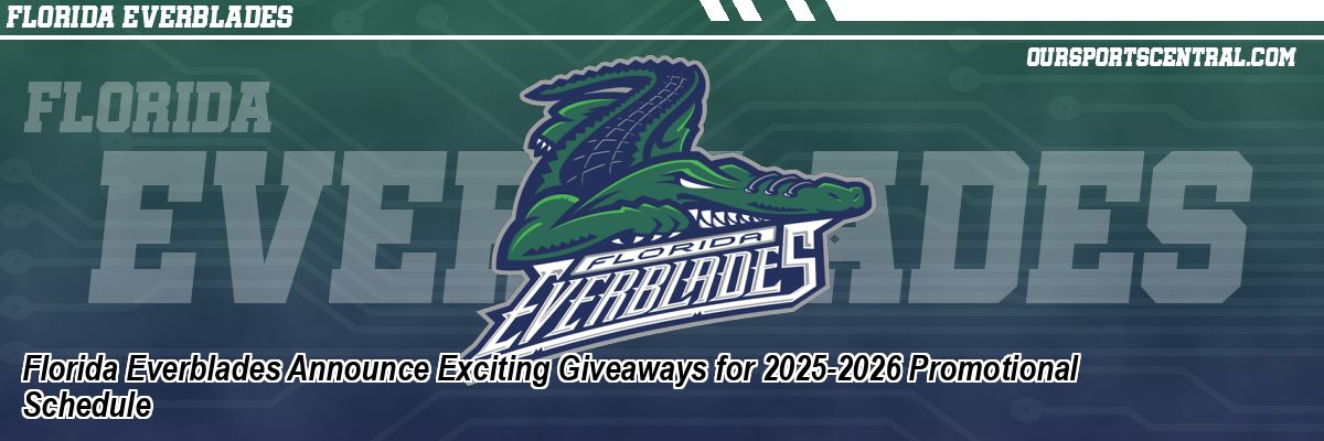 Florida Everblades Announce Exciting Giveaways for 2025-2026 Promotional Schedule