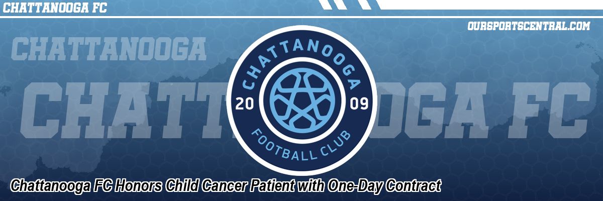 Chattanooga FC Honors Child Cancer Patient with One-Day Contract