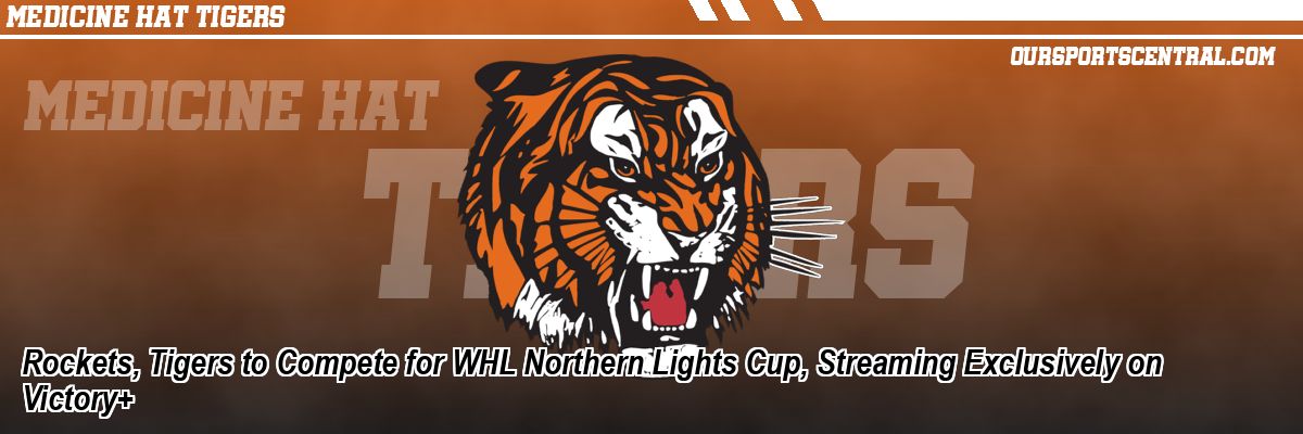 Rockets, Tigers to Compete for WHL Northern Lights Cup, Streaming Exclusively on Victory+