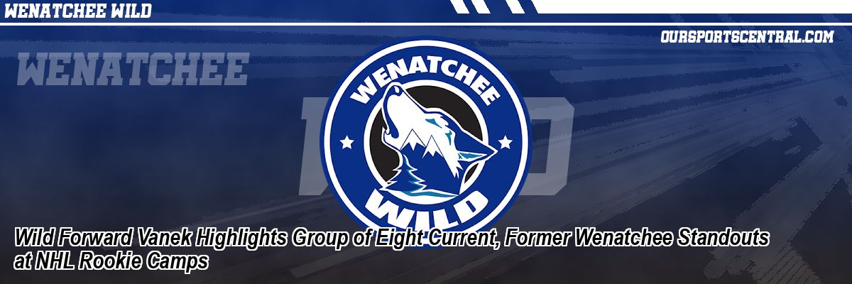 Wild Forward Vanek Highlights Group of Eight Current, Former Wenatchee Standouts at NHL Rookie Camps