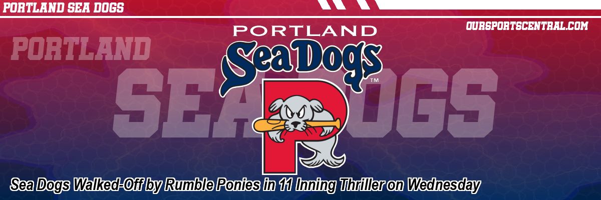 Sea Dogs Walked-Off by Rumble Ponies in 11 Inning Thriller on Wednesday