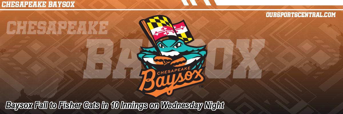 Baysox Fall to Fisher Cats in 10 Innings on Wednesday Night