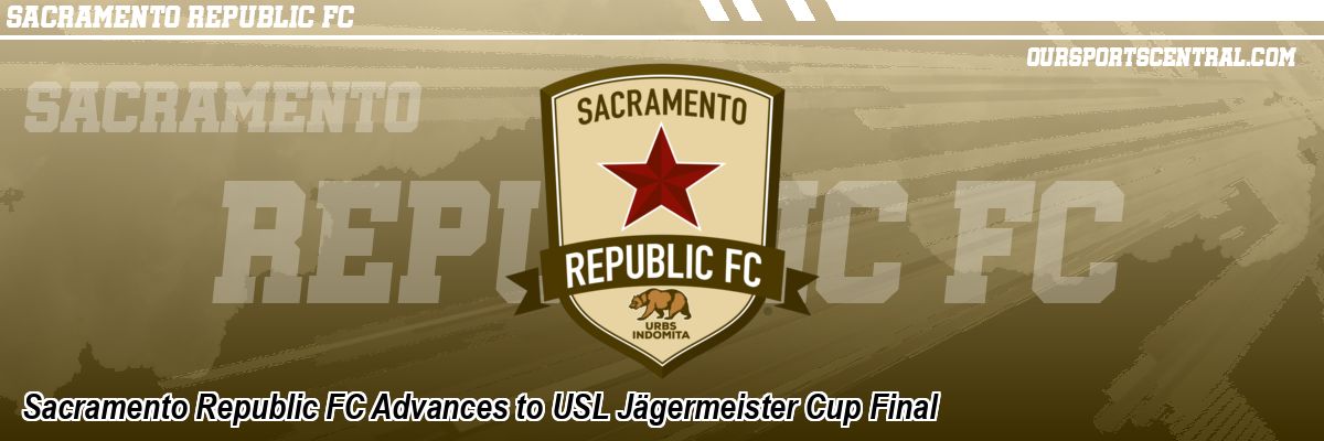 Sacramento Republic FC Advances to USL Jägermeister Cup Final