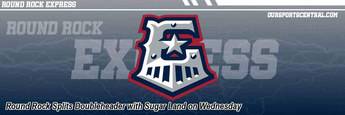 Round Rock Splits Doubleheader with Sugar Land on Wednesday